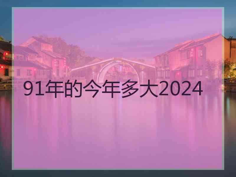 91年的今年多大2024