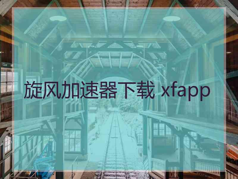 旋风加速器下载 xfapp