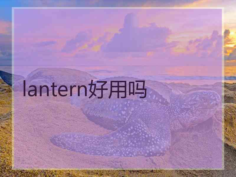 lantern好用吗