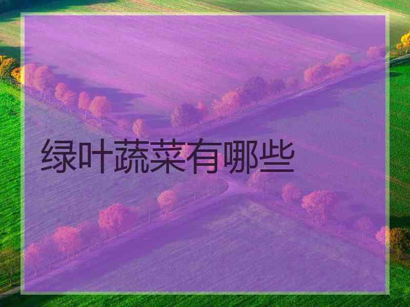 绿叶蔬菜有哪些