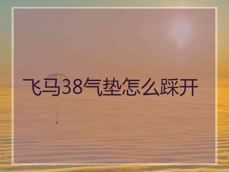 飞马38气垫怎么踩开