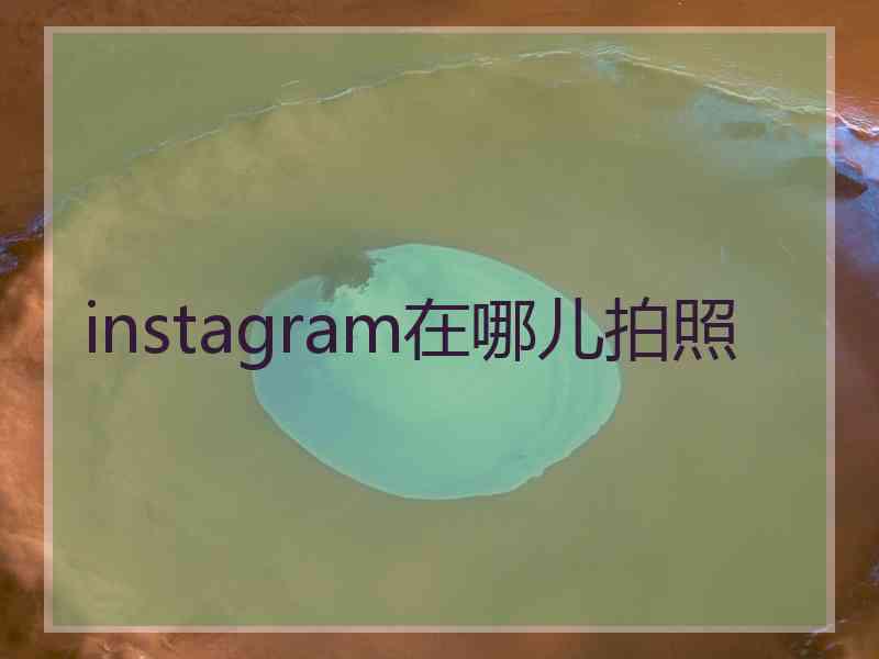 instagram在哪儿拍照