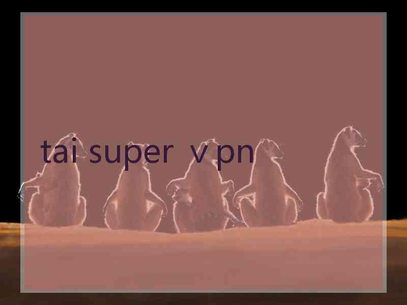 tai super ⅴpn