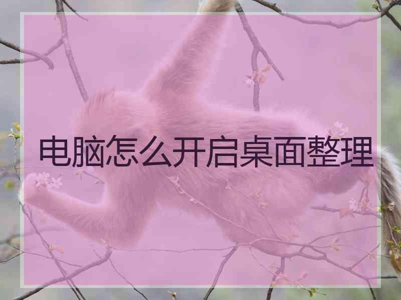 电脑怎么开启桌面整理