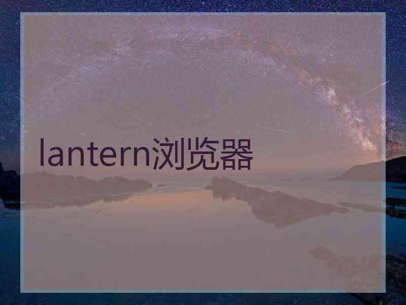 lantern浏览器