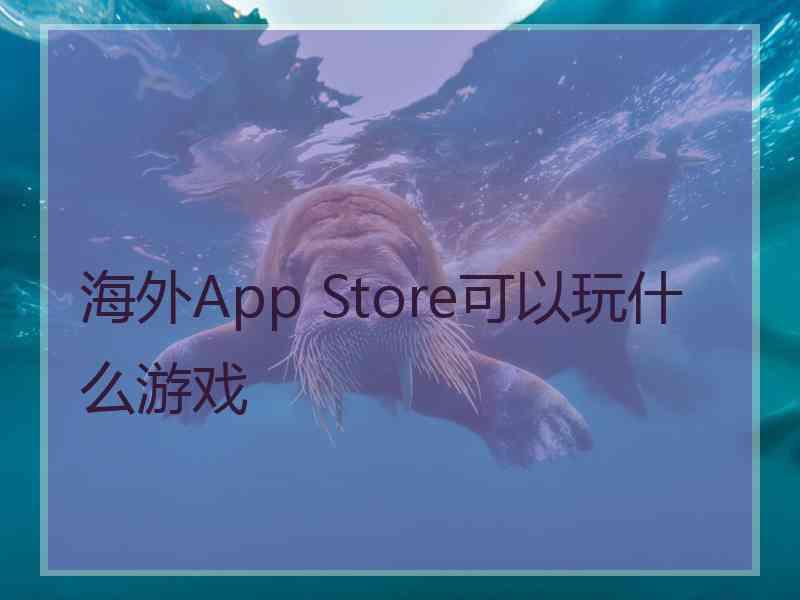 海外App Store可以玩什么游戏