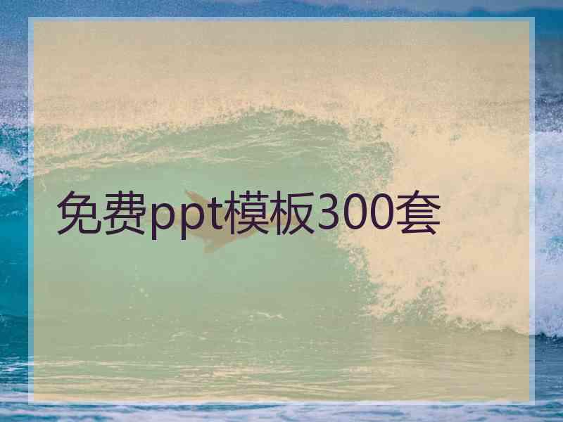 免费ppt模板300套