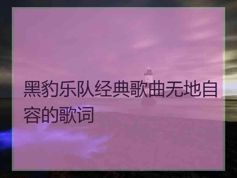 黑豹乐队经典歌曲无地自容的歌词