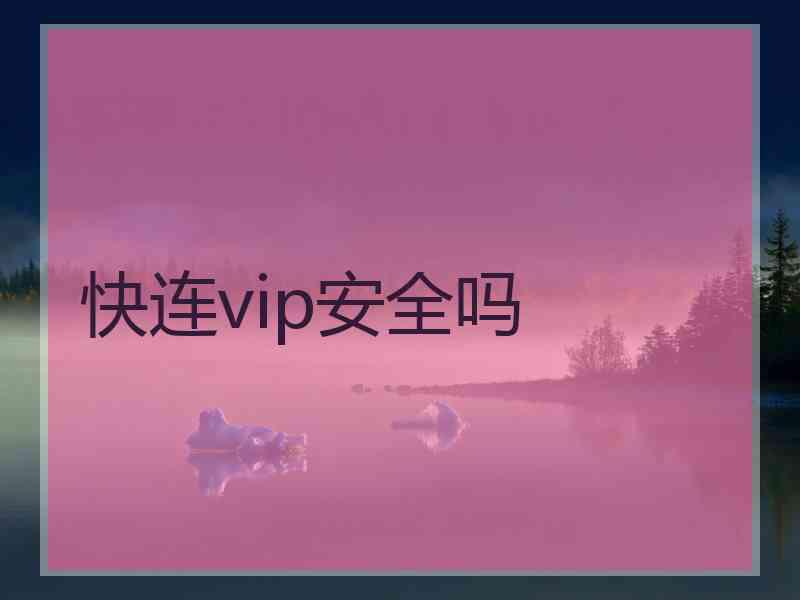 快连vip安全吗