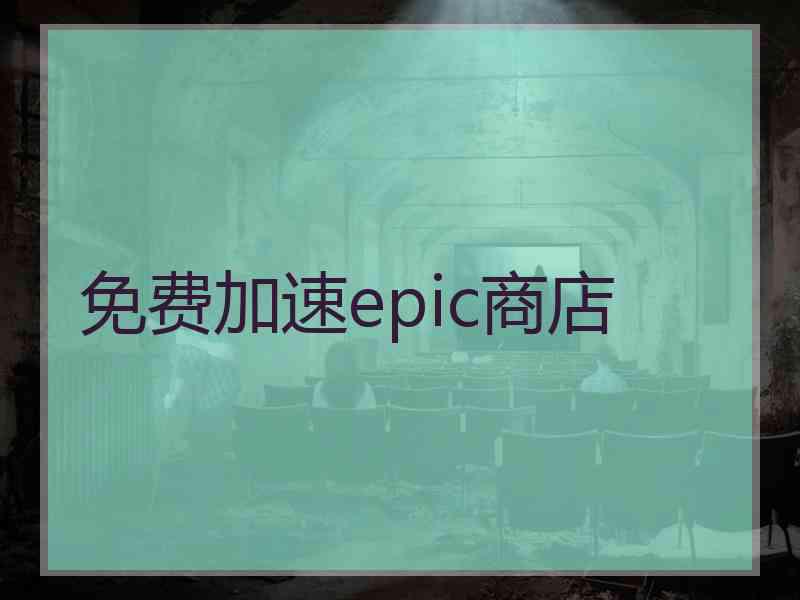 免费加速epic商店