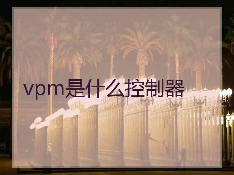 vpm是什么控制器