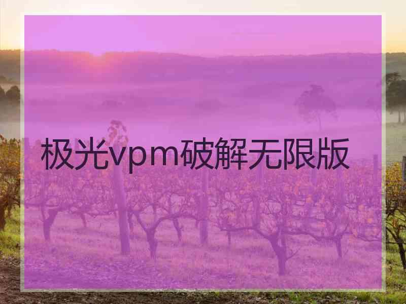 极光vpm破解无限版