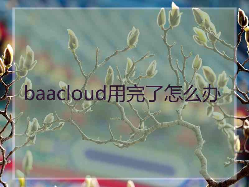 baacloud用完了怎么办