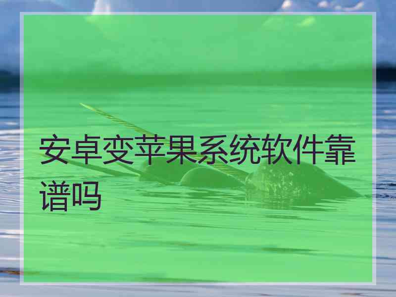 安卓变苹果系统软件靠谱吗