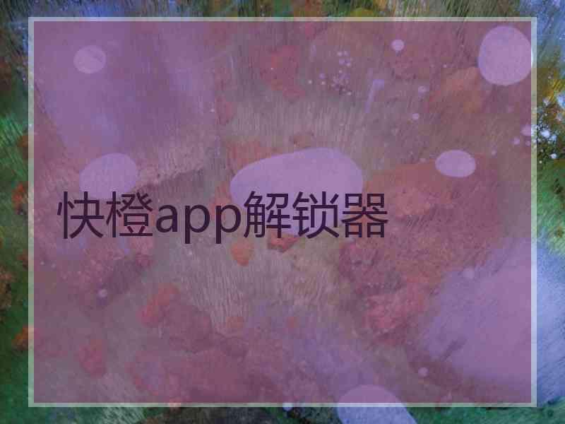 快橙app解锁器