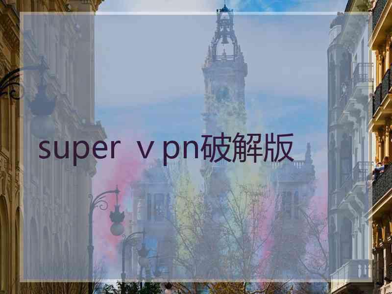 super ⅴpn破解版