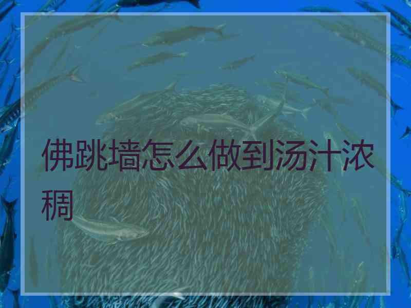 佛跳墙怎么做到汤汁浓稠