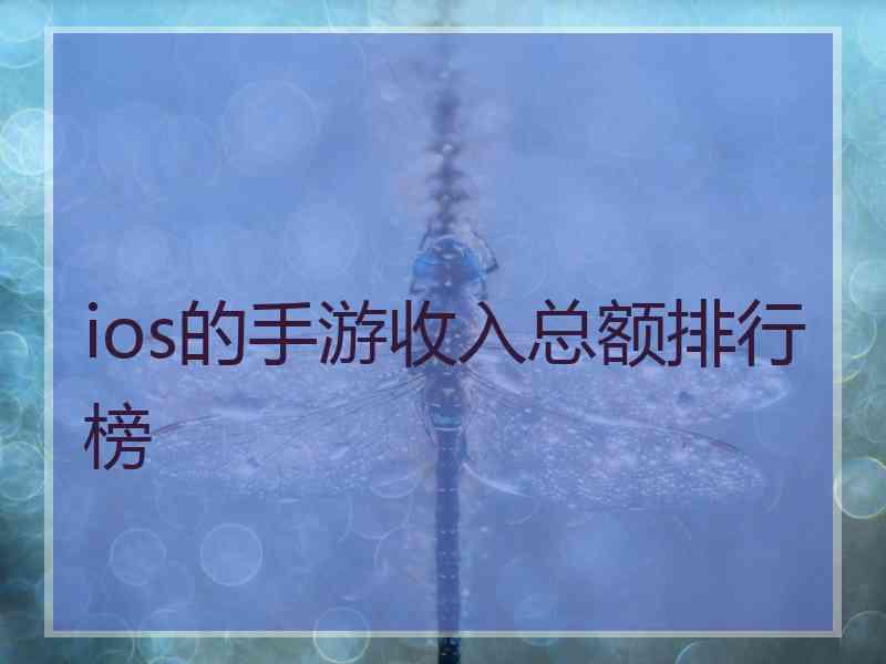 ios的手游收入总额排行榜