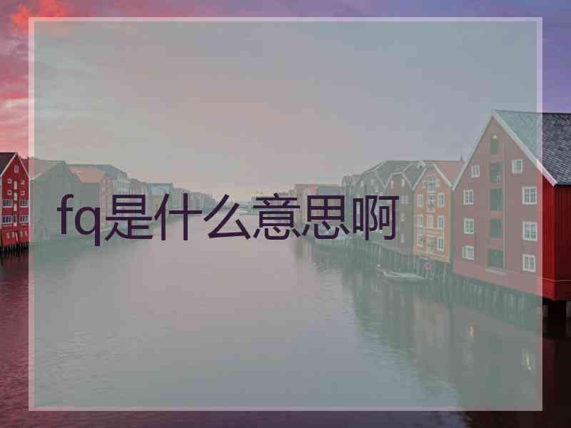 fq是什么意思啊