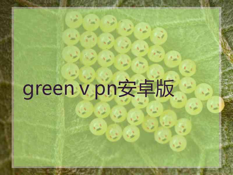 greenⅴpn安卓版