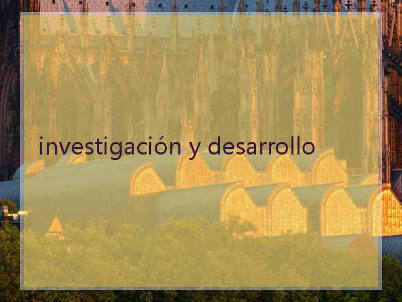 investigación y desarrollo