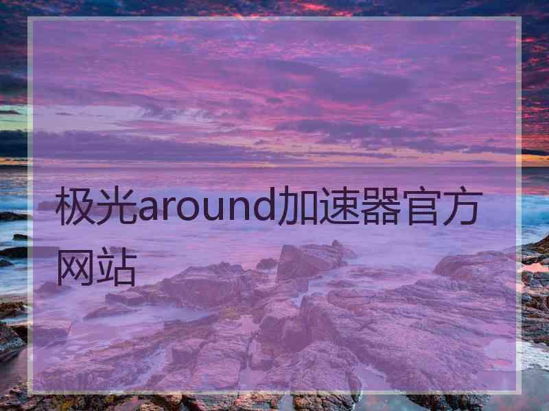 极光around加速器官方网站