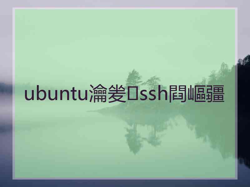 ubuntu瀹夎ssh閰嶇疆