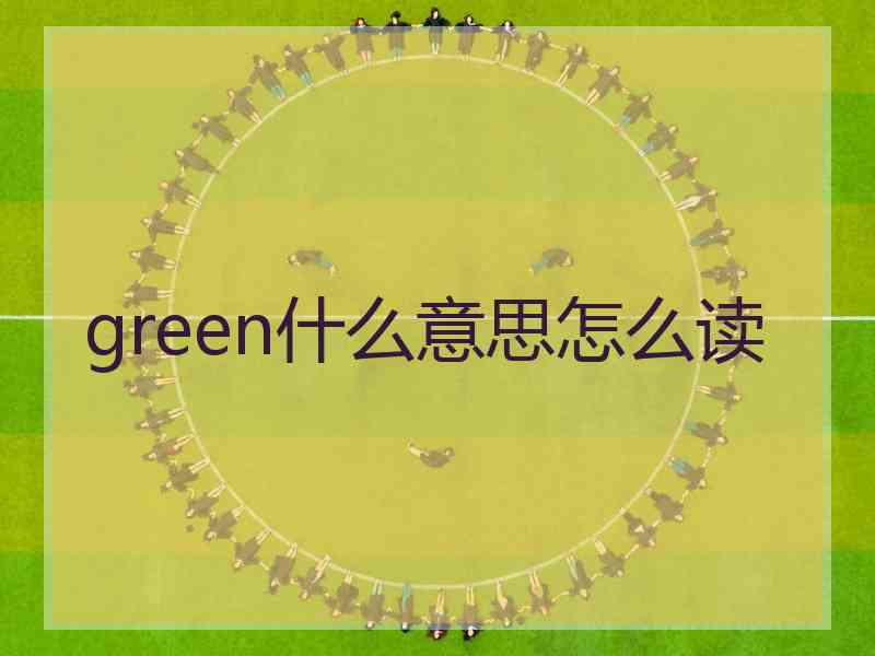 green什么意思怎么读