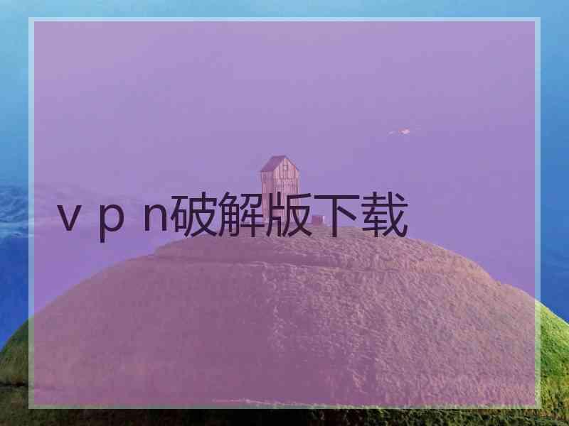 v p n破解版下载