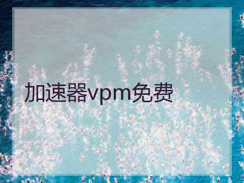 加速器vpm免费