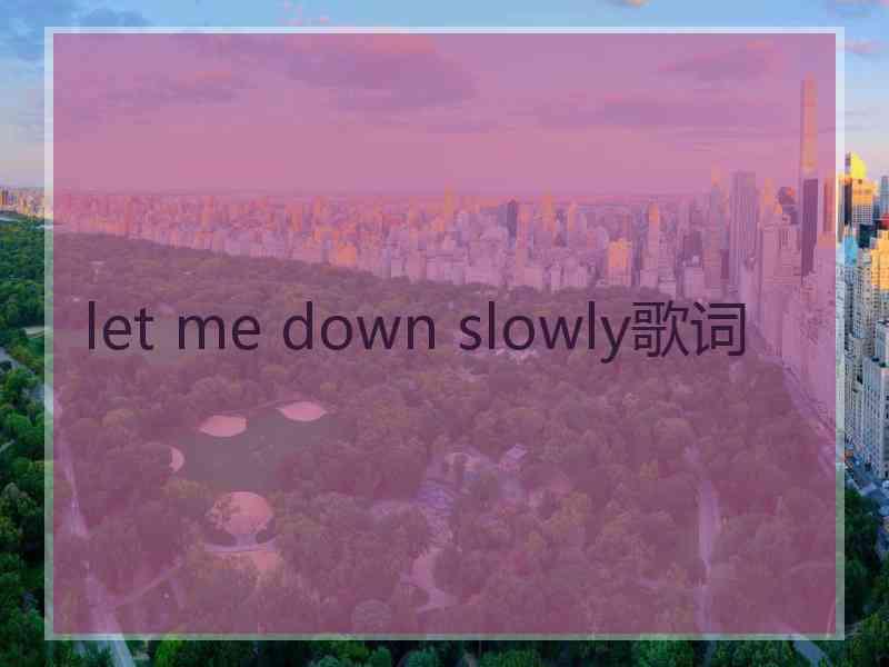 let me down slowly歌词