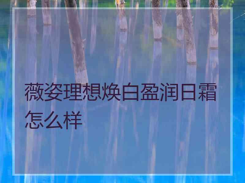 薇姿理想焕白盈润日霜怎么样