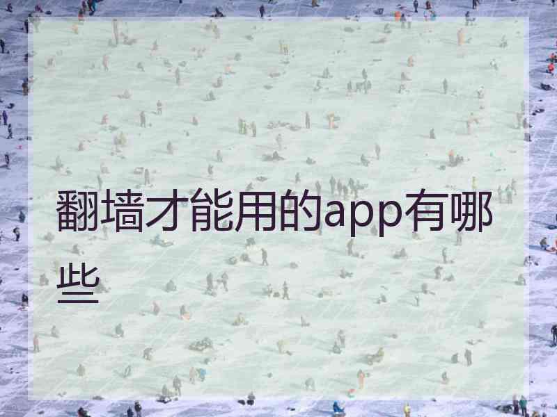 翻墙才能用的app有哪些