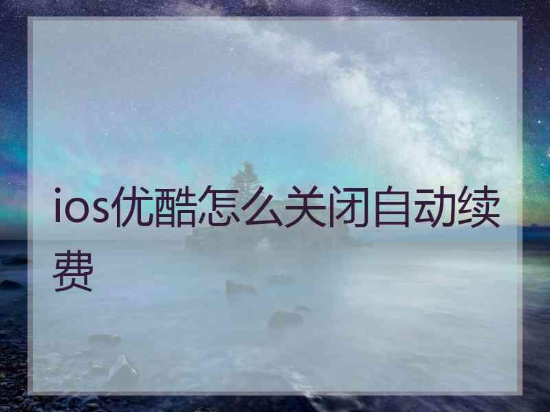 ios优酷怎么关闭自动续费