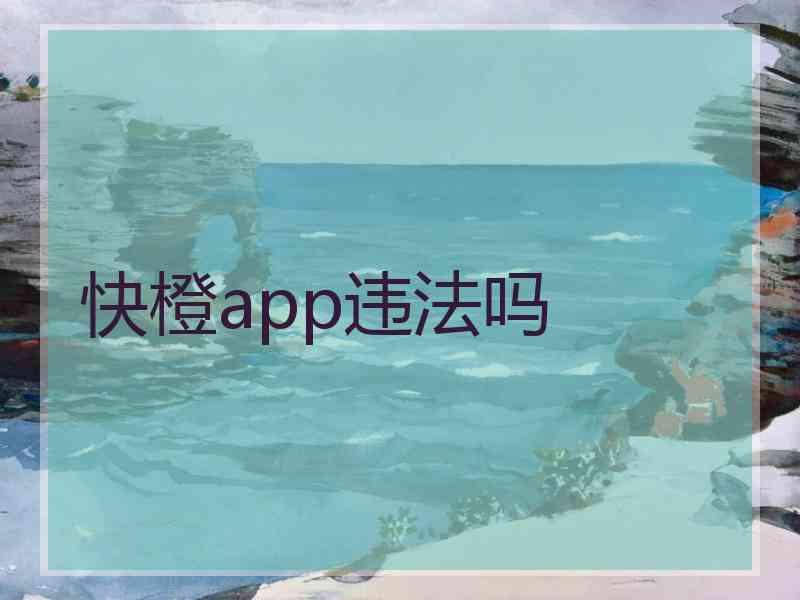 快橙app违法吗