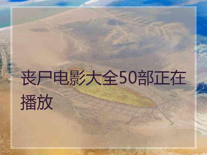 丧尸电影大全50部正在播放