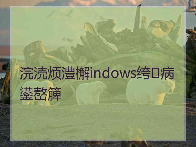 浣涜烦澧檞indows绔病鍙嶅簲