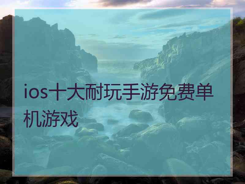 ios十大耐玩手游免费单机游戏