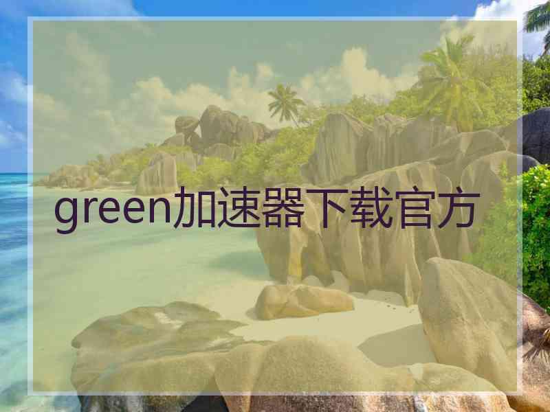 green加速器下载官方