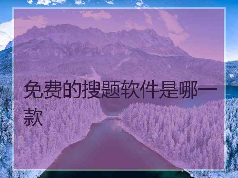 免费的搜题软件是哪一款