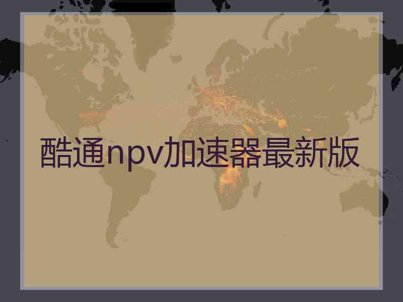 酷通npv加速器最新版