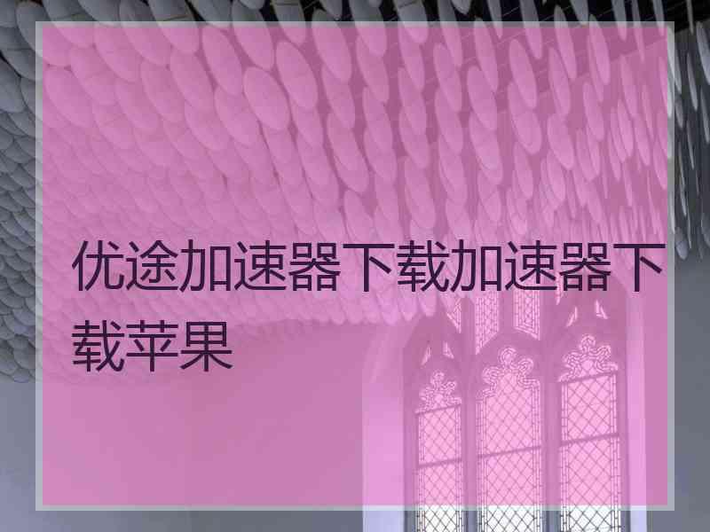 优途加速器下载加速器下载苹果