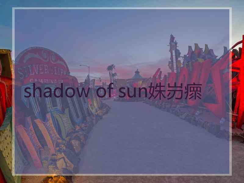 shadow of sun姝岃瘝