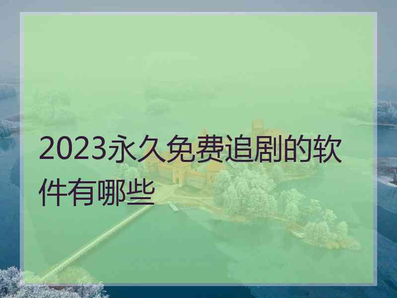 2023永久免费追剧的软件有哪些