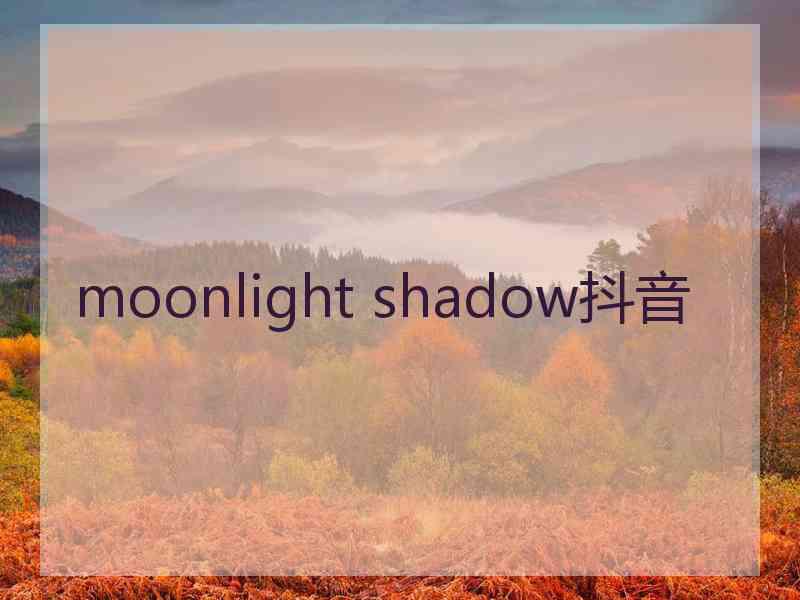 moonlight shadow抖音