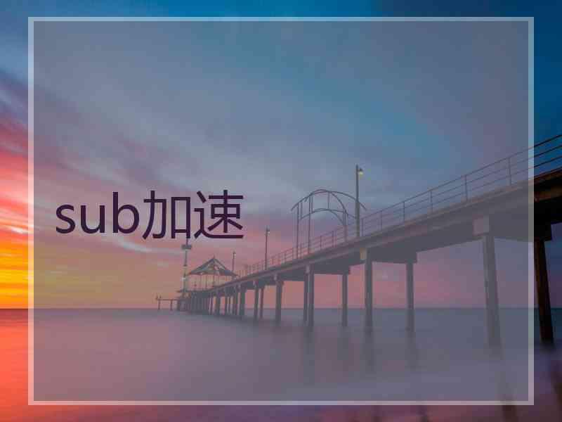 sub加速