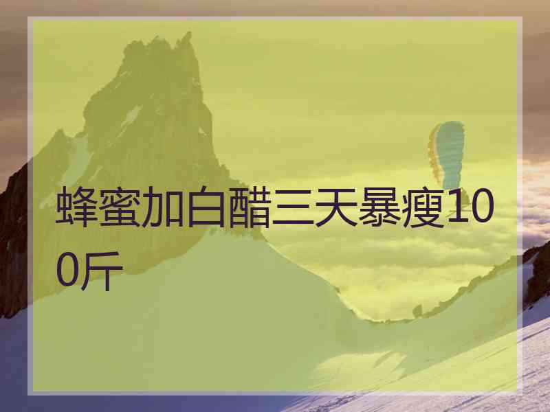 蜂蜜加白醋三天暴瘦100斤