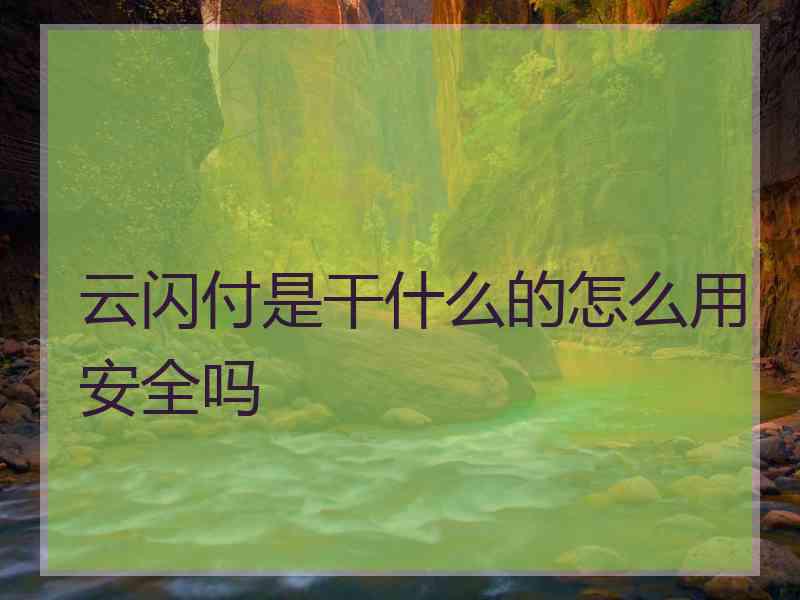 云闪付是干什么的怎么用安全吗