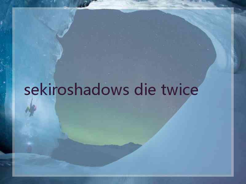 sekiroshadows die twice