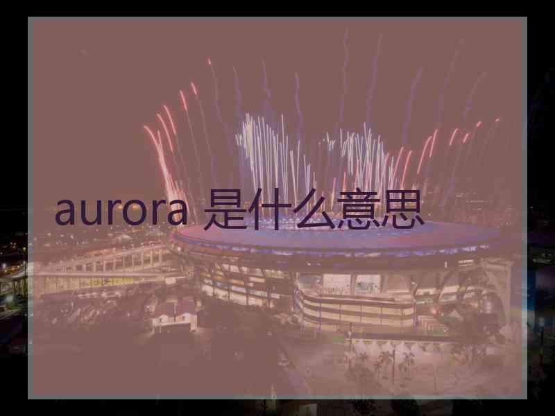 aurora 是什么意思